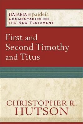 First and Second Timothy and Titus - Christopher R. Hutson