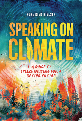Speaking on Climate: A Guide to Speechwriting for a Better Future - Rune Kier Nielsen