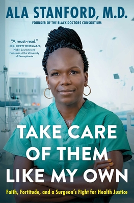 Take Care of Them Like My Own: Faith, Fortitude, and a Surgeon's Fight for Health Justice - Ala Stanford