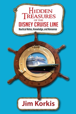Hidden Treasures of the Disney Cruise Line: Nautical Notes, Knowledge, and Nonsense - Jim Korkis