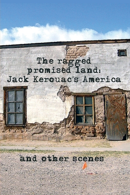 The Ragged Promised Land: Jack Kerouac's America and other scenes - Gregory Stephenson