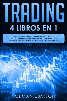 Trading: 4 LIBROS EN 1. Forex, Options, Swing & Day Trading. Estrategias y Psicología Para Generar Dinero En Poco Tiempo. Inclu - Norman Davison