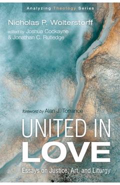 Coperta cărții 'United in Love: Essays on Justice, Art, and Liturgy - Nicholas P. Wolterstorff'
