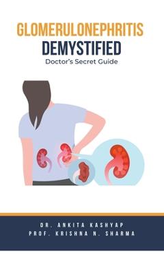 Coperta cărții 'Glomerulonephritis Demystified: Doctor's Secret Guide - Ankita Kashyap'