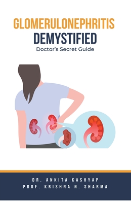 Coperta cărții 'Glomerulonephritis Demystified: Doctor's Secret Guide - Ankita Kashyap'