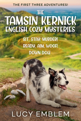 The Tamsin Kernick English Cozy Mysteries - The First Three Adventures!: Sit, Stay, Murder! Ready, Aim, Woof! and Down Dog! - Lucy Emblem