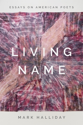 Living Name: Essays on American Poets - Mark Halliday
