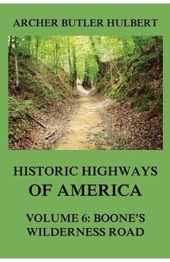 Coperta cărții 'Historic Highways of America: Volume 6: Boone's Wilderness Road - Archer Butler Hulbert'