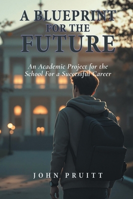 A Plan For The Future: An Academic Project for the School For a Successful Career - John Pruitt