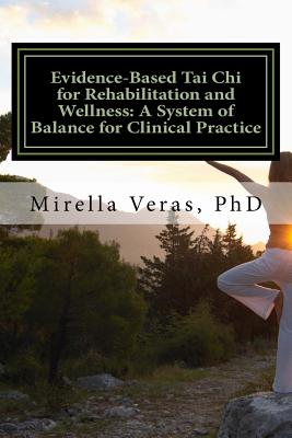 Evidence-Based Tai Chi for Rehabilitation and Wellness: A System of Balance for Clinical Practice: A System of Balance for Clinical Practice - Mirella Veras