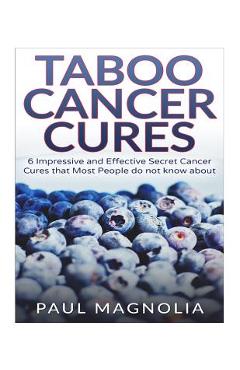 Coperta cărții 'Taboo Cancer Cures: 6 Impressive and Secret Cancer Cures that Most People do not know about - Paul Magnolia'