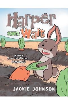 Harper Can't Wait: Lessons from the Garden-Patience - Jackie Johnson