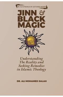 Coperta cărții 'Jinn and Black Magic: Understanding The Reality and Seeking Remedies in Islamic Theology - Ali Mohamed Salah'