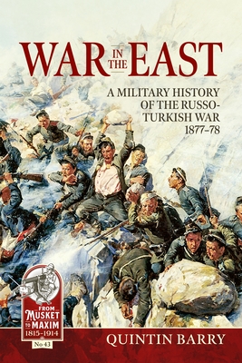 War in the East: A Military History of the Russo-Turkish War 1877-78 - Quintin Barry
