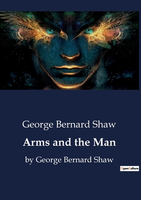 Coperta cărții 'Arms and the Man: by George Bernard Shaw - George Bernard Shaw'