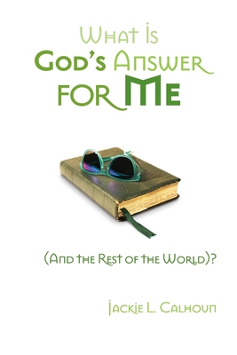 What Is God's Answer for Me (And the Rest of the World)? - Jackie L. Calhoun