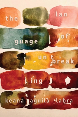 The Language of Unbreaking - Keana Aguila Labra