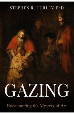 Coperta cărții 'Gazing: Encountering the Mystery of Art - Steve Turley'