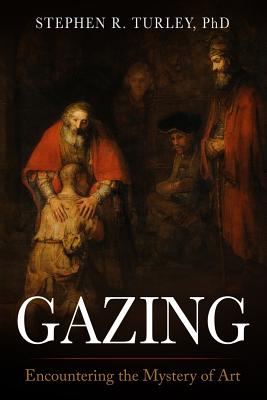 Coperta cărții 'Gazing: Encountering the Mystery of Art - Steve Turley'