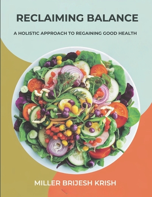 Reclaiming Balance: A Holistic Approach to regaining good health - Miller Brijesh Krish