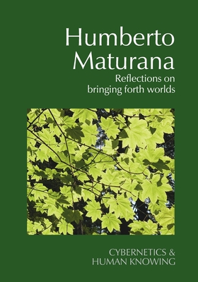 Humberto Maturana: Reflections on Bringing Forth Worlds - Frederick Steier