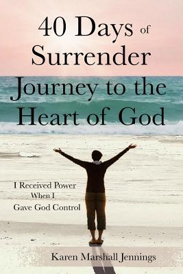 40 Days of Surrender: Journey to the Heart of God - Karen Marshall Jennings