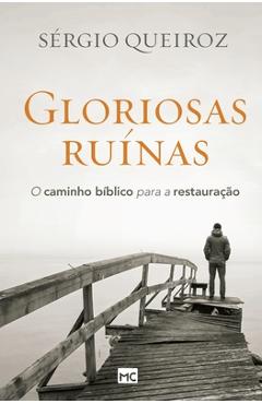 Gloriosas ruínas: O caminho bíblico para a restauração - Sérgio Queiroz