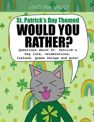Coperta cărții 'St. Patrick's Day Themed - Would You Rather?: Questions about St. Patrick's Day lore, celebrations, Ireland, green'