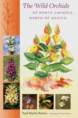 The Wild Orchids of North America, North of Mexico - Paul Martin Brown