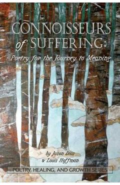 Poza produsului Connoisseurs of Suffering: Poetry for the Journey to Meaning - Jason Dias