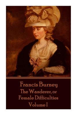 Frances Burney - The Wanderer, or Female Difficulties: Volume I - Frances Burney