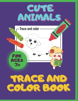 Cute Animals. Trace And Color Book. Ages 3+: For Toddlers & Preschoolers, Boys & Girls. Pencil Control Activities. - 