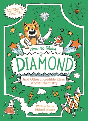 How to Make a Diamond and Other Incredible Ideas about Chemistry - William Potter