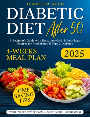 Diabetic Diet After 50: A Beginner's Guide with 1800+ Days of Easy, Low-Carb & Low-Sugar Recipes for Prediabetes & Type 2 Diabetes with 4-Weeks Meal P - Jennifer Nesh