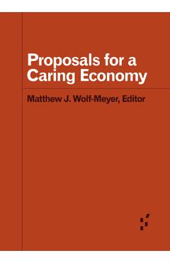 Poza produsului Proposals for a Caring Economy - Matthew J. Wolf-meyer