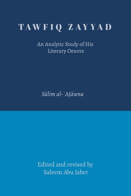 Tawfiq Zayyad: An Analytic Study of His Literary Oeuvre - Saleem Abu Jaber