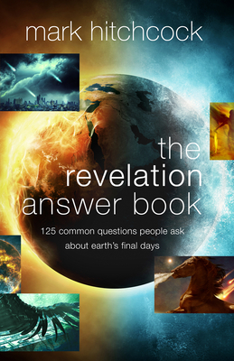 The Revelation Answer Book: 125 Common Questions People Ask about Earth's Final Days - Mark Hitchcock