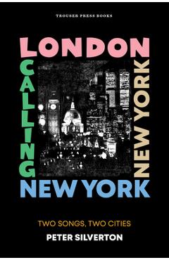 Coperta cărții 'London Calling New York New York: Two Songs, Two Cities - Peter Silverton'
