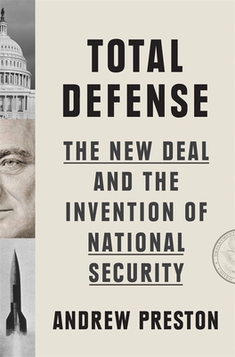 Total Defense: The New Deal and the Invention of National Security - Andrew Preston