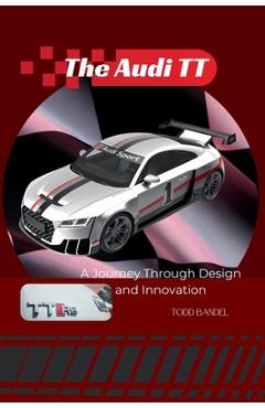 Coperta cărții 'The Audi TT: A Journey Through Design and Innovation - Todd Bandel'