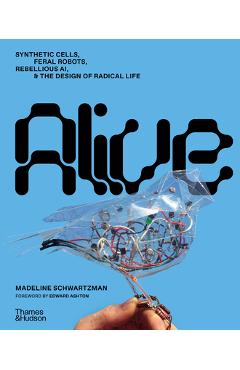 Poza produsului Alive: Synthetic Cells, Feral Robots, Rebellious Ai, and the Design of Radical Life - Madeline Schwartzman