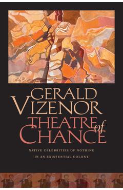 Coperta cărții 'Theatre of Chance: Native Celebrities of Nothing in an Existential Colony - Gerald Vizenor'