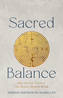 Sacred Balance: How Ancient Practices Can Restore Modern Minds - Miriam Diephouse-mcmillan