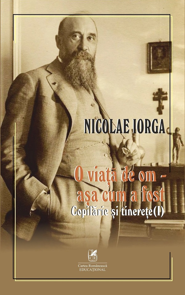 O viata de om - asa cum a fost Vol.1: Copilarie si tinerete - Nicolae Iorga