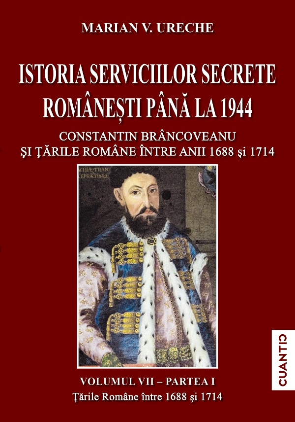 Istoria serviciilor secrete romanesti pana la 1944 Vol.7 Partea 1 - Marian V. Ureche