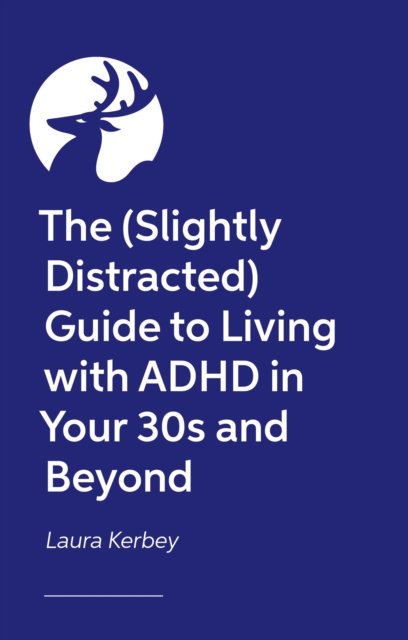 (Slightly Distracted) Woman’s Guide to Living with an Adult ADHD Diagnosis - Laura Kerbey