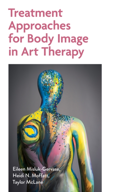 Treatment Approaches for Body Image in Art Therapy - Eileen|mcclane Misluk-gervase
