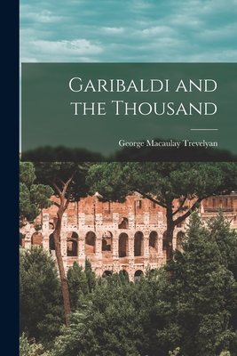 Garibaldi and the Thousand - George Macaulay Trevelyan