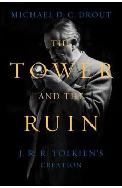 Coperta cărții 'The Tower and the Ruin: J.R.R. Tolkien's Creation - Michael Dc Drout'