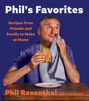 Phil's Favorites: Recipes from Friends and Family to Make at Home (a Cookbook) - Phil Rosenthal